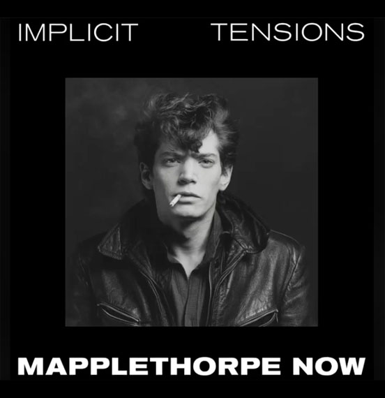 IMPLICIT TENSIONS: MAPPLETHORPE NOW