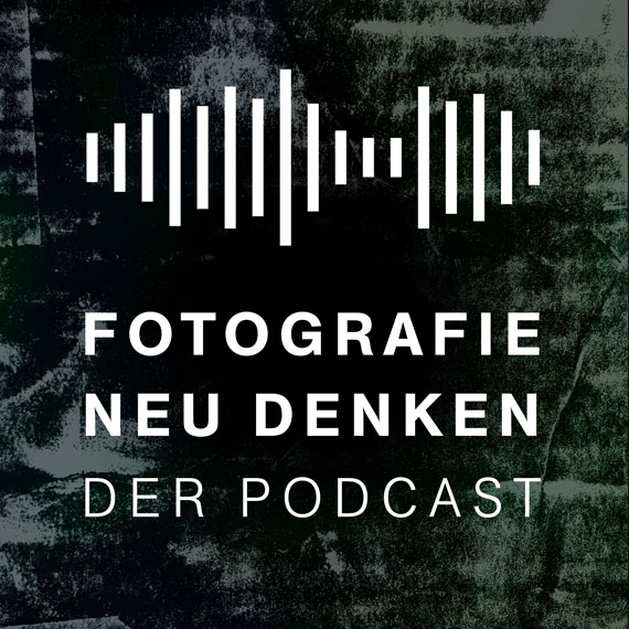 Fotografie Neu Denken. Der Podcast.