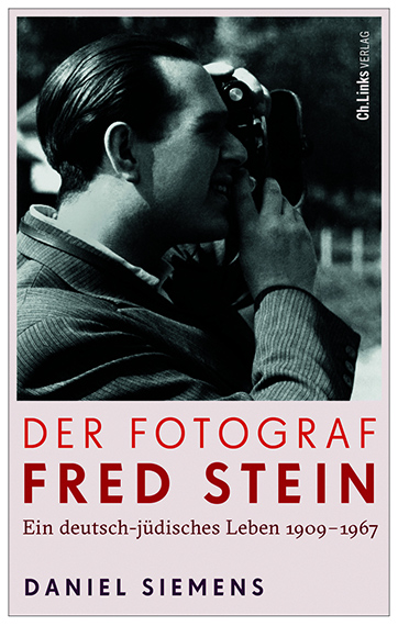 Der Fotograf Fred Stein - ein deutsch-jüdisches Leben 1909 - 1967